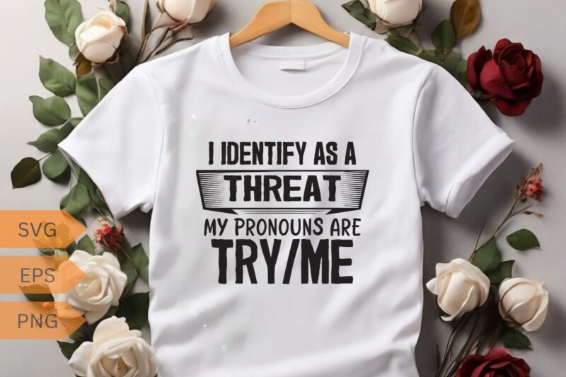 I identify as a my pronouns are try me funny sarcasm saying T-shirt design vector, funny saying, sarcastic, humor, funny shirt vector, funny