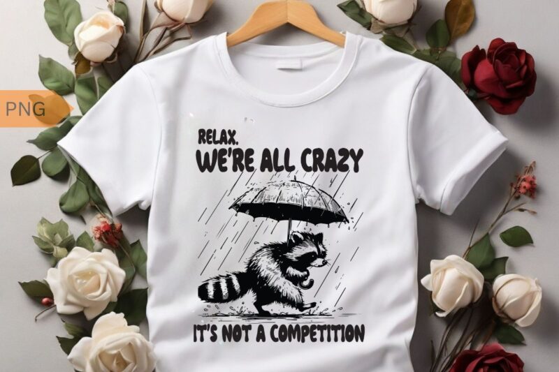 Relax we’re all crazy it’s not a competition funny raccoon shirt vector, Raccoon meme vector, funny Raccoon saying, Raccoon shirt, Raccoon