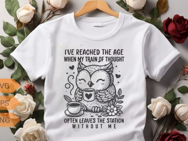 I’ve reached the age when my train of thought often leaves the station without me funny owl relaxing coffee drinking t-shirt design vector,