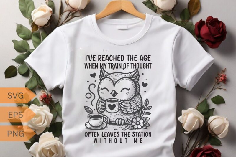 I’ve reached the age when my train of thought often leaves the station without me funny owl relaxing coffee drinking T-shirt design vector,