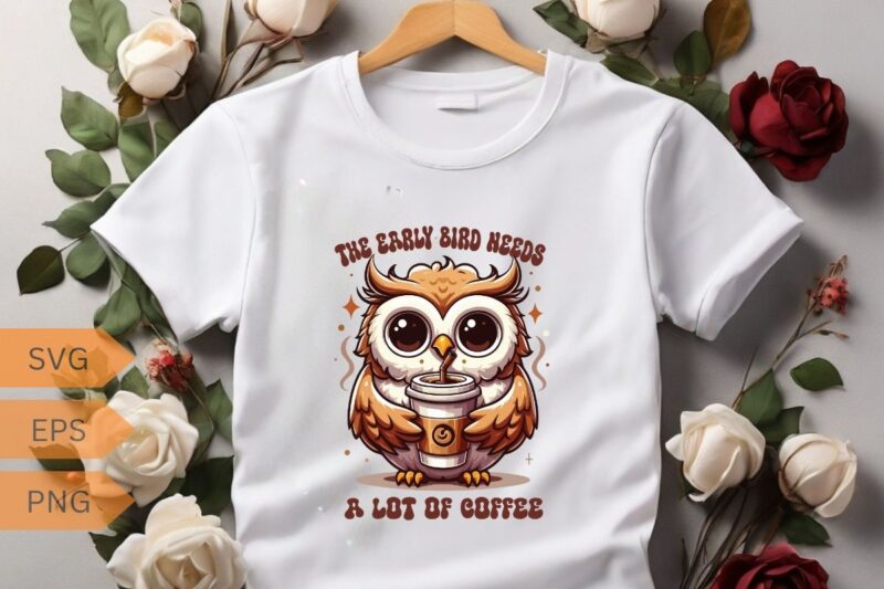 The early bird needs a lot of coffee T-shirt design vector, funny owl, relaxing coffee drinking, T-shirt design vector, funny owl saying