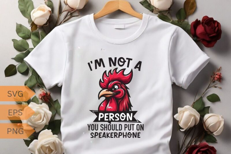 I’m not a person you should put on speakerphone funny Rooster T-shirt design vector, Rooster meme shirt, chicken shirt, Rooster funny vector