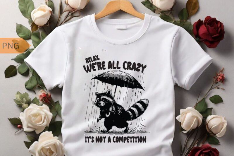 Relax we’re all crazy it’s not a competition funny raccoon shirt vector, Raccoon meme vector, funny Raccoon saying, Raccoon shirt, Raccoon