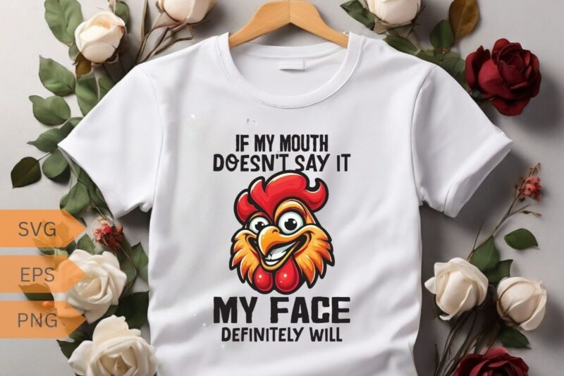 If my mouth doesn’t say it MY FACE DEFINITELY WILL funny funny Rooster T-shirt design vector, Rooster meme shirt, chicken shirt, Rooster