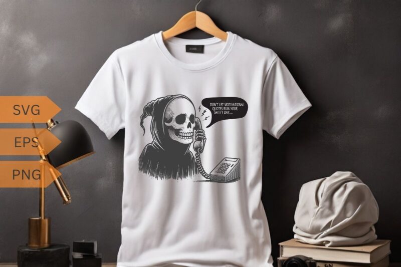 Don’t let motivational Quotes ruin your shitty day funny death ghost T-shirt design vector, Death sign, horror, scythe ghost, funny saying,