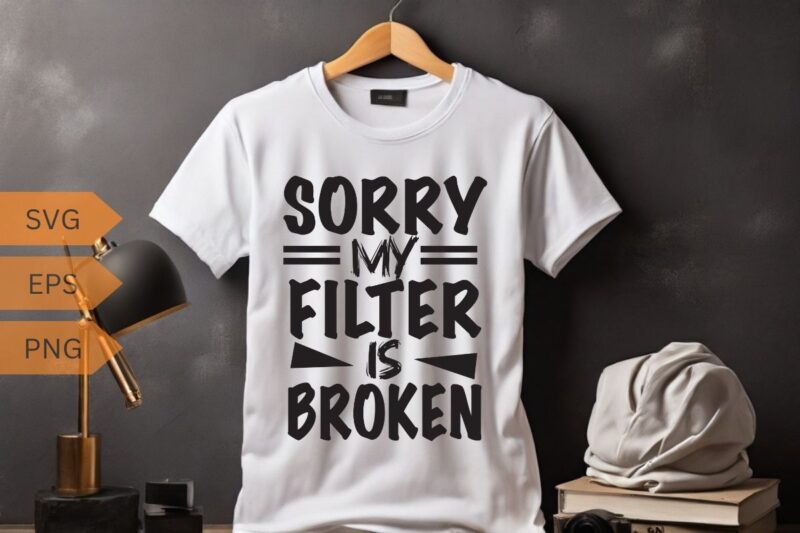 Sorry my filter is broken funny sarcasm saying T-shirt design vector, funny saying, sarcastic, humor, funny shirt vector, funny quotes shirt