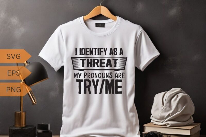 I identify as a my pronouns are try me funny sarcasm saying T-shirt design vector, funny saying, sarcastic, humor, funny shirt vector, funny