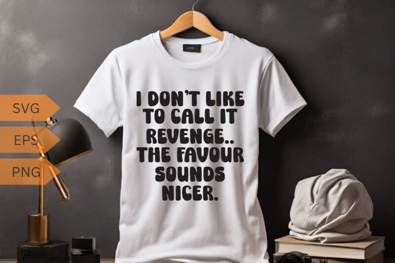 I don’t like to call it revenge funny sarcasm saying sarcasm saying T-shirt design vector, funny saying, sarcastic, humor, funny shirt vecto