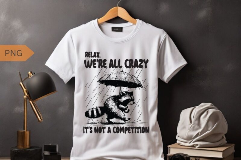 Relax we’re all crazy it’s not a competition funny raccoon shirt vector, Raccoon meme vector, funny Raccoon saying, Raccoon shirt, Raccoon