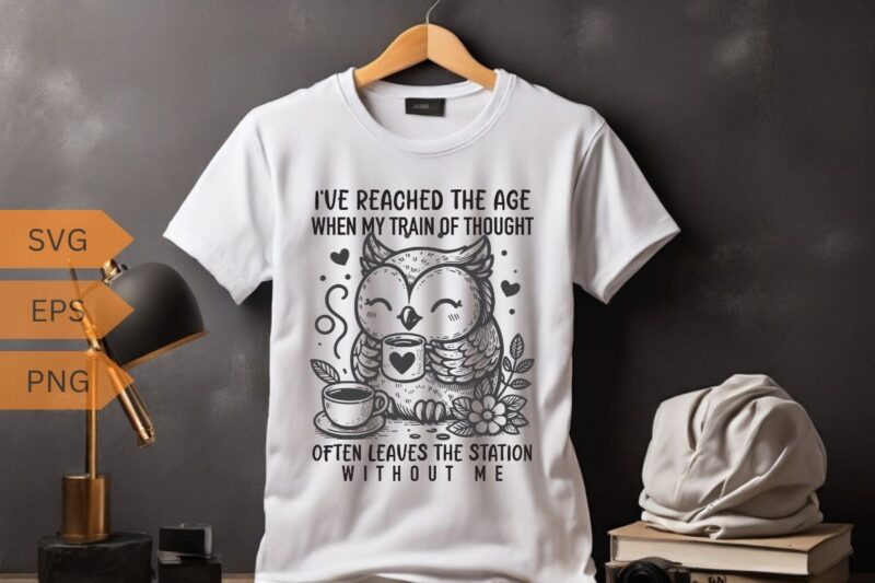 I’ve reached the age when my train of thought often leaves the station without me funny owl relaxing coffee drinking T-shirt design vector,