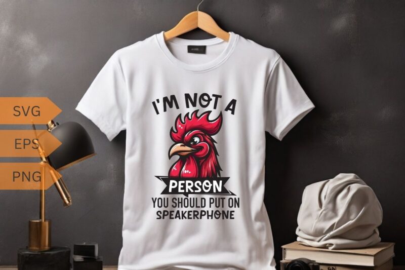 I’m not a person you should put on speakerphone funny Rooster T-shirt design vector, Rooster meme shirt, chicken shirt, Rooster funny vector