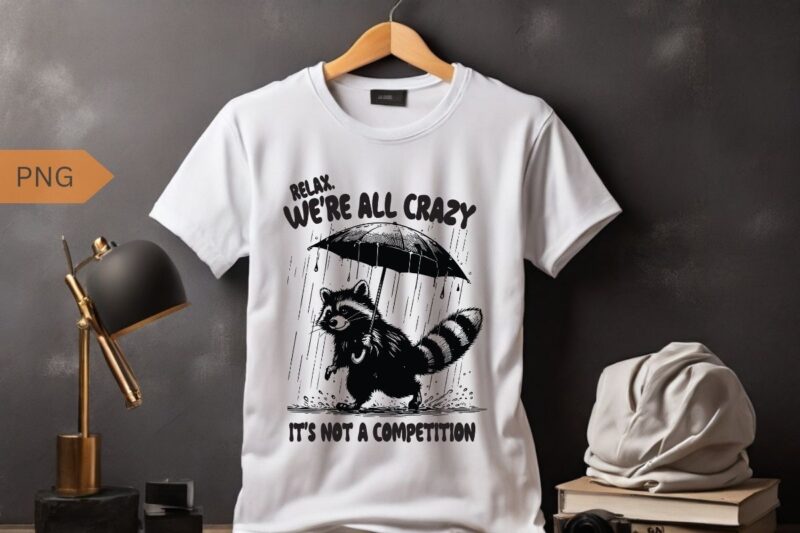 Relax we’re all crazy it’s not a competition funny raccoon shirt vector, Raccoon meme vector, funny Raccoon saying, Raccoon shirt, Raccoon