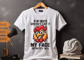 If my mouth doesn’t say it MY FACE DEFINITELY WILL funny funny Rooster T-shirt design vector, Rooster meme shirt, chicken shirt, Rooster
