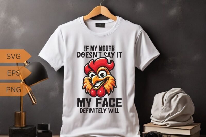 If my mouth doesn’t say it MY FACE DEFINITELY WILL funny funny Rooster T-shirt design vector, Rooster meme shirt, chicken shirt, Rooster