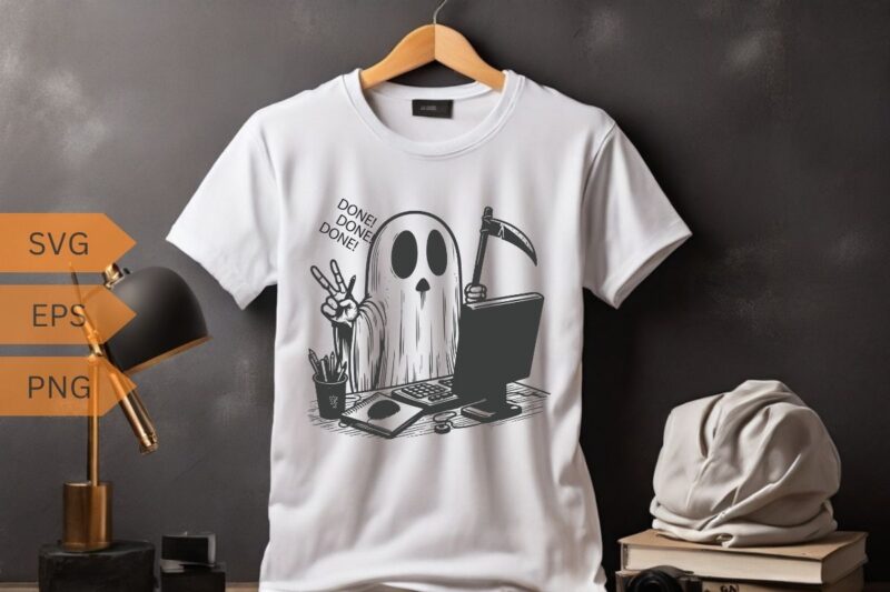 Done done done funny funny death ghost Working on computer T-shirt design vector, Death sign, horror, scythe ghost, funny saying, sarcastic,