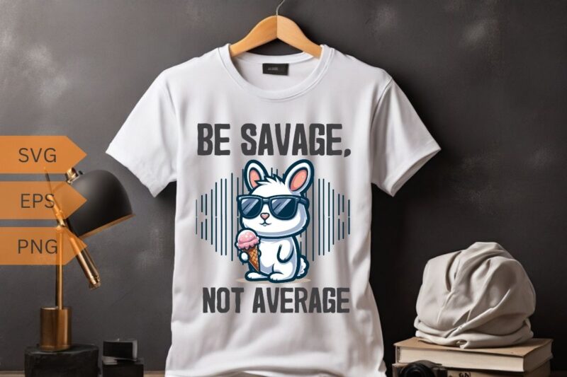 Be savage not average funny cute cool rabbit ice cream T-shirt design vector, Be savage not average shirt, funny cute bunny, cool rabbit