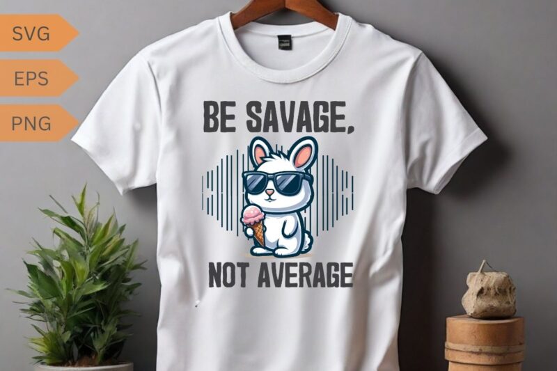 Be savage not average funny cute cool rabbit ice cream T-shirt design vector, Be savage not average shirt, funny cute bunny, cool rabbit