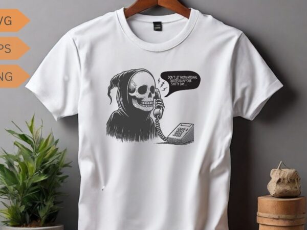 Don’t let motivational quotes ruin your shitty day funny death ghost t-shirt design vector, death sign, horror, scythe ghost, funny saying,