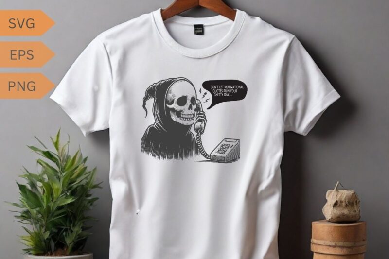 Don’t let motivational Quotes ruin your shitty day funny death ghost T-shirt design vector, Death sign, horror, scythe ghost, funny saying,