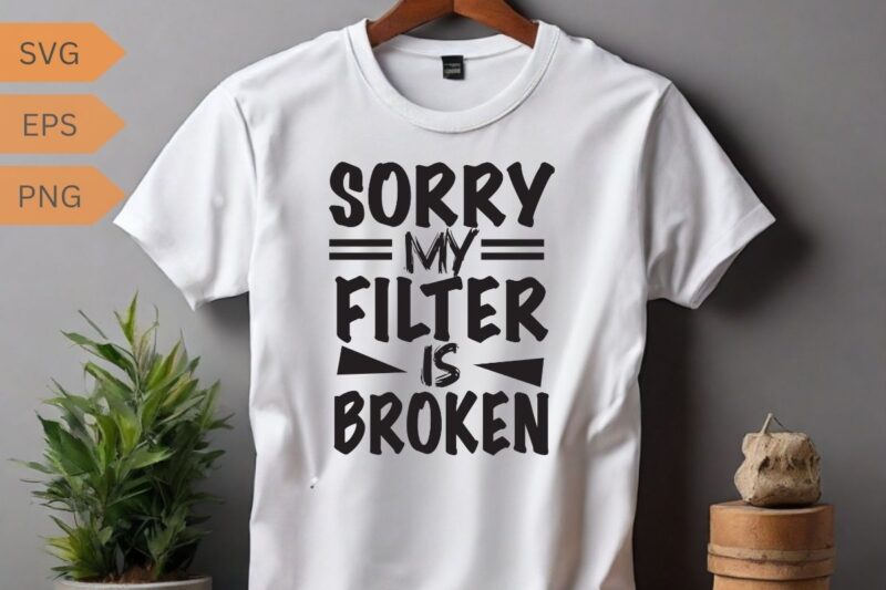 Sorry my filter is broken funny sarcasm saying T-shirt design vector, funny saying, sarcastic, humor, funny shirt vector, funny quotes shirt