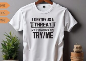 I identify as a my pronouns are try me funny sarcasm saying T-shirt design vector, funny saying, sarcastic, humor, funny shirt vector, funny