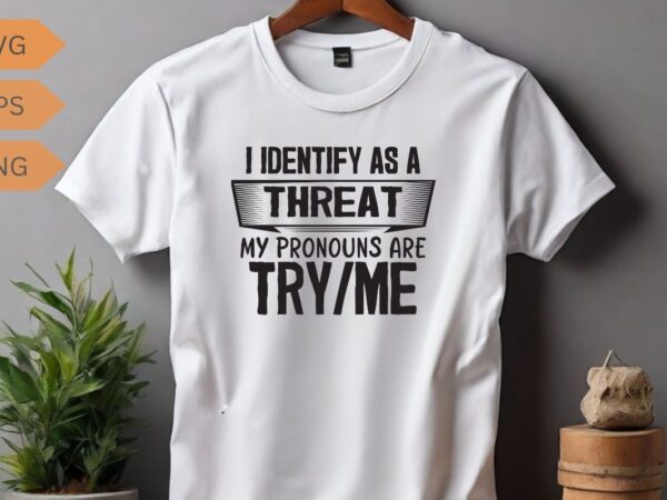 I identify as a my pronouns are try me funny sarcasm saying t-shirt design vector, funny saying, sarcastic, humor, funny shirt vector, funny