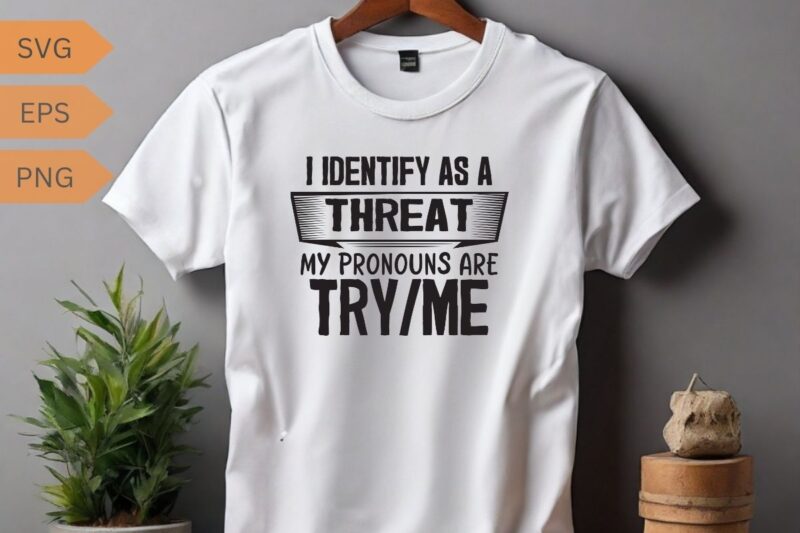 I identify as a my pronouns are try me funny sarcasm saying T-shirt design vector, funny saying, sarcastic, humor, funny shirt vector, funny