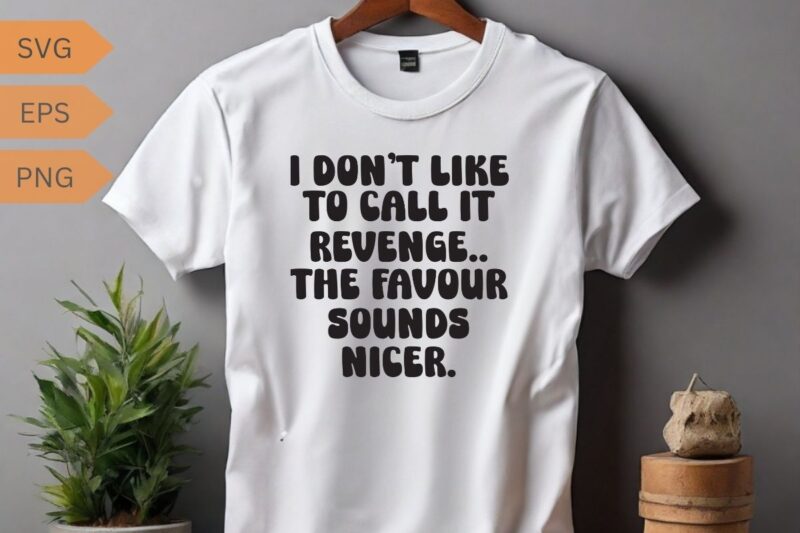 I don’t like to call it revenge funny sarcasm saying sarcasm saying T-shirt design vector, funny saying, sarcastic, humor, funny shirt vecto