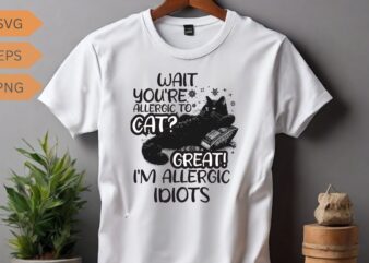 Wait you’re allergic to cat? Great I’m allergic idiots funny cat lover T-shirt design vector, cat meme, lazy cat shirt, cat grandma svg,