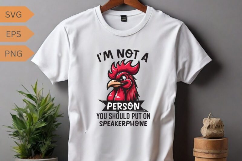 I’m not a person you should put on speakerphone funny Rooster T-shirt design vector, Rooster meme shirt, chicken shirt, Rooster funny vector