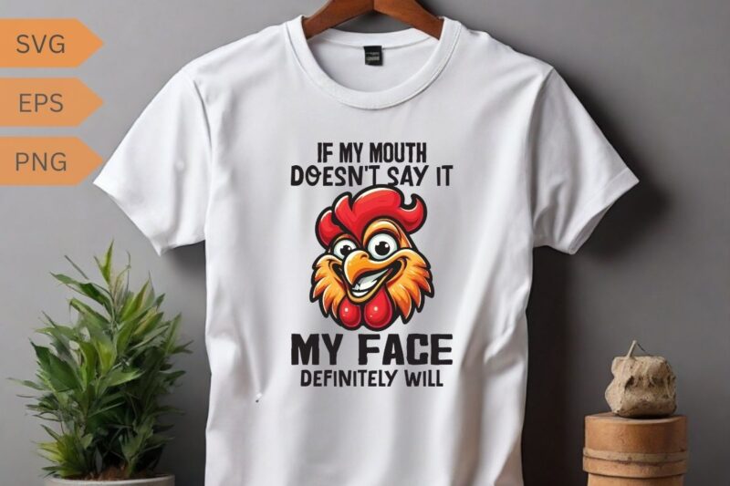 If my mouth doesn’t say it MY FACE DEFINITELY WILL funny funny Rooster T-shirt design vector, Rooster meme shirt, chicken shirt, Rooster