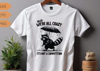 Relax we’re all crazy it’s not a competition funny raccoon shirt vector, Raccoon meme vector, funny Raccoon saying, Raccoon shirt, Raccoon