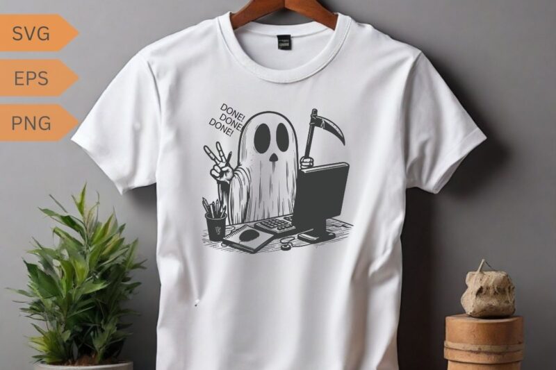 Done done done funny funny death ghost Working on computer T-shirt design vector, Death sign, horror, scythe ghost, funny saying, sarcastic,