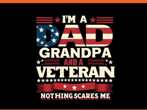 I’m a dad grandpa and a veteran nothing scares me png t shirt design for sale