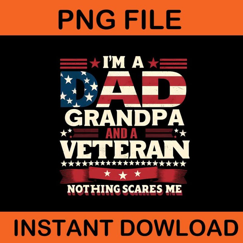 I’m A Dad Grandpa And A Veteran Nothing Scares Me PNG