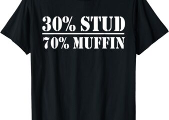 30% Stud 70% Muffin Funny Valentines Day Stud Muffin T-Shirt