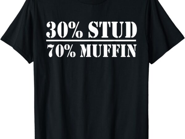 30% stud 70% muffin funny valentines day stud muffin t-shirt