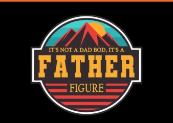 It’s Not A Dad Bob, It’s A Father Figure PNG