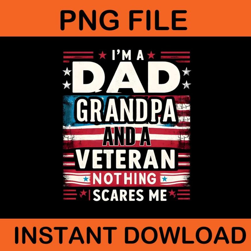 I’m A Dad Grandpa And A Veteran Nothing Scares Me PNG