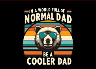 In A World Full Of Normal Dad Be A Cooler Dad Png, Daddy Bear PNG