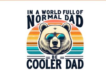 In A World Full Of Normal Dad Be A Cooler Dad Png, Daddy Bear PNG t shirt design for sale