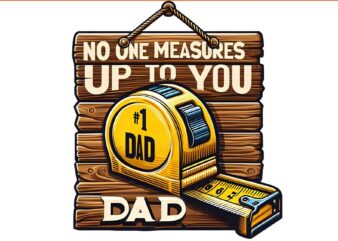 No one Measures Up To You Dad Png, Father Day PNG