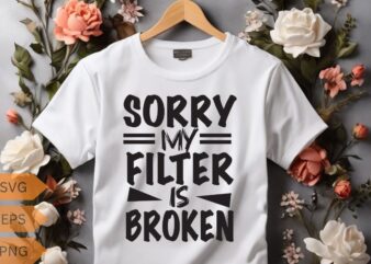 Sorry my filter is broken funny sarcasm saying T-shirt design vector, funny saying, sarcastic, humor, funny shirt vector, funny quotes shirt