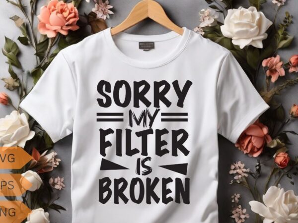 Sorry my filter is broken funny sarcasm saying t-shirt design vector, funny saying, sarcastic, humor, funny shirt vector, funny quotes shirt