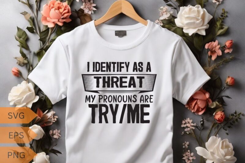 I identify as a my pronouns are try me funny sarcasm saying T-shirt design vector, funny saying, sarcastic, humor, funny shirt vector, funny