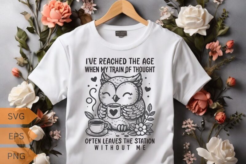 I’ve reached the age when my train of thought often leaves the station without me funny owl relaxing coffee drinking T-shirt design vector,