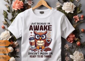 Just because I’m awake-doesn’t mean I’m-ready to do things T-shirt design vector, funny owl, relaxing coffee drinking, T-shirt design vector