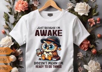 Just because I’m awake-doesn’t mean I’m-ready to do things T-shirt design vector, funny owl, relaxing coffee drinking, T-shirt design vector