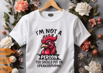 I’m not a person you should put on speakerphone funny Rooster T-shirt design vector, Rooster meme shirt, chicken shirt, Rooster funny vector