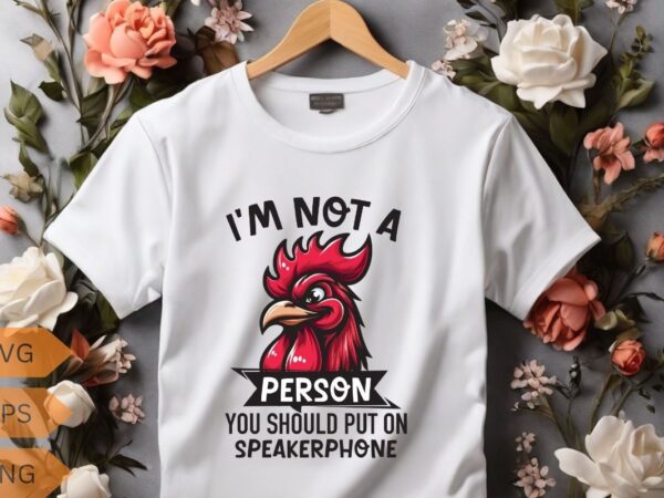 I’m not a person you should put on speakerphone funny rooster t-shirt design vector, rooster meme shirt, chicken shirt, rooster funny vector